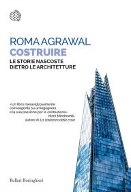 Title: Costruire: Le storie nascoste dietro le architetture, Author: Roma Agrawal