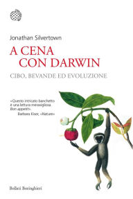 Title: A cena con Darwin: Cibo, bevande ed evoluzione, Author: Jonathan Silvertown
