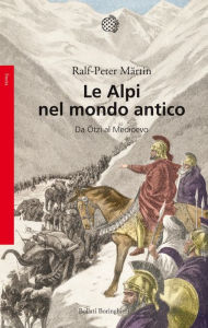 Title: Le Alpi nel mondo antico: Da Ötzi al Medioevo, Author: Ralph-Peter Märtin