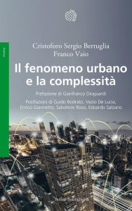 Title: Il fenomeno urbano e la complessità: Concezioni sociologiche, antropologiche ed economiche di un sistema complesso territoriale, Author: Cristoforo Bertuglia