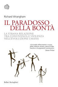 Title: Il paradosso della bontà: La strana relazione tra convivenza e violenza nell'evoluzione umana, Author: Richard Wrangham