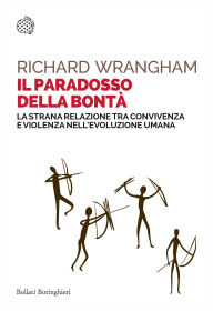 Title: Il paradosso della bontà: La strana relazione tra convivenza e violenza nell'evoluzione umana, Author: Richard Wrangham