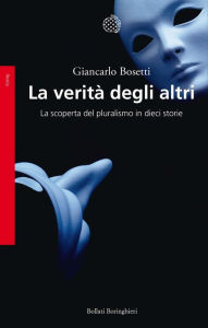 Title: La verità degli altri: La scoperta del pluralismo in dieci storie, Author: Giancarlo Bosetti