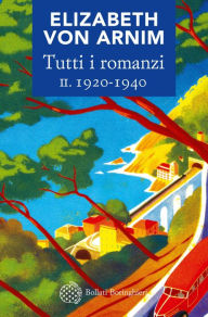 Title: Tutti i romanzi II. 1920-1940, Author: Elizabeth von Arnim