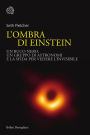 L'ombra di Einstein: Un buco nero, un gruppo di astronomi e la sfida per vedere l'invisibile