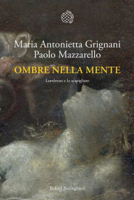 Title: Ombre nella mente: Lombroso e lo scapigliato, Author: Paolo Mazzarello