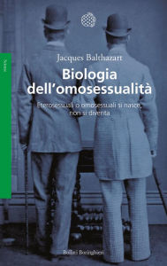 Title: Biologia dell'omosessualità: Eterosessuali o omosessuali si nasce, non si diventa, Author: Jacques Balthazart