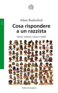Title: Cosa rispondere a un razzista: Storia, scienza, razza e realtà, Author: Adam Rutherford