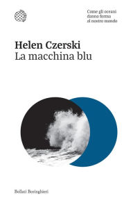 Title: La macchina blu: Come gli oceani danno forma al nostro mondo, Author: Helen Czerski