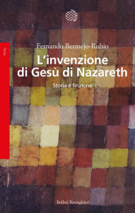 Title: L'invenzione di Gesù di Nazareth: Storia e finzione, Author: Fernando Bermejo-Rubio