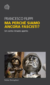 Title: Ma perché siamo ancora fascisti?: Un conto rimasto aperto, Author: Francesco Filippi