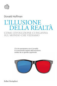 Title: L'illusione della realtà: Come l'evoluzione ci inganna sul mondo che vediamo, Author: Donald Hoffman