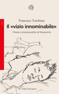 Title: Il «vizio innominabile»: Chiesa e omosessualità nel Novecento, Author: Francesco Torchiani