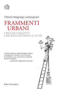 Title: Frammenti urbani: I piccoli oggetti che raccontano le città, Author: Vittorio Magnago Lampugnani