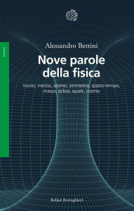 Title: Nove parole della fisica: Vuoto, inerzia, atomo, simmetria, spazio-tempo, massa, eclissi, quark, cosmo, Author: Alessandro Bettini