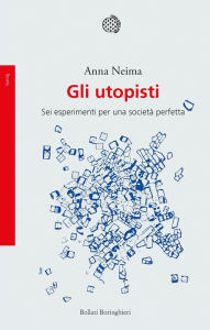 Title: Gli utopisti: Sei esperimenti per una società perfetta, Author: Anna Neima