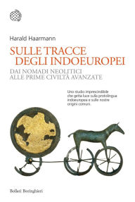 Title: Sulle tracce degli indoeuropei: Dai nomadi neolitici alle prime civiltà avanzate, Author: Harald Haarmann