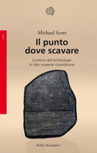 Title: Il punto dove scavare: La storia dell'archeologia in otto scoperte straordinarie, Author: Michael Scott