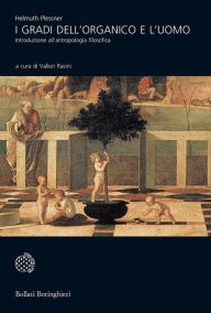 Title: I gradi dell'organico e l'uomo: Introduzione all'antropologia filosofica, Author: Helmut Plessner
