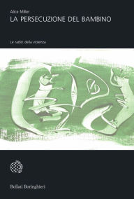 Title: La persecuzione del bambino: Le radici della violenza, Author: Alice Miller