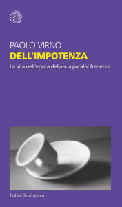 Title: Dell'impotenza: La vita nell'epoca della sua paralisi frenetica, Author: Paolo Virno
