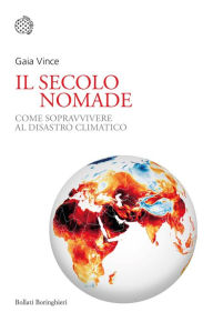Title: Il secolo nomade: Come sopravvivere al disastro climatico, Author: Gaia Vince
