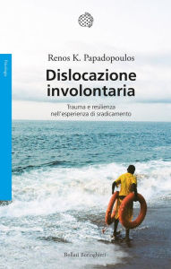 Title: Dislocazione involontaria: Trauma e resilienza nell'esperienza di sradicamento, Author: Renos K. Papadopoulos