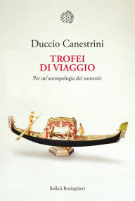Title: Trofei di viaggio: Per un'antropologia dei souvenir, Author: Duccio Canestrini