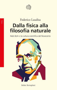 Title: Dalla fisica alla filosofia naturale: Niels Bohr e la cultura scientifica del Novecento, Author: Federico Laudisa