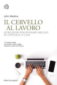 Title: Il cervello al lavoro: Istruzioni per pensare meglio in ufficio e a casa, Author: John Medina