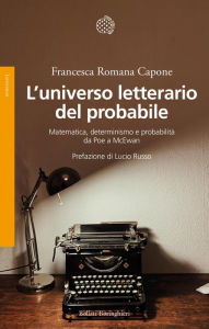 Title: L'universo letterario del probabile: Matematica, determinismo e probabilità da Poe a McEwan, Author: Francesca Romana Capone