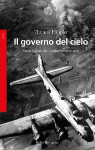Title: Il governo del cielo: Storia globale dei bombardamenti aerei, Author: Thomas Hippler