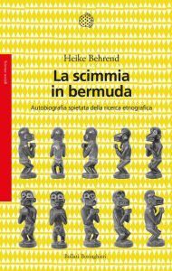 Title: La scimmia in bermuda: Autobiografia spietata della ricerca etnografica, Author: Heike Behrend