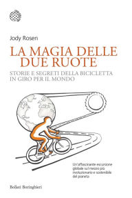 Title: La magia delle due ruote: Storie e segreti della bicicletta in giro per il mondo, Author: Jody Rosen