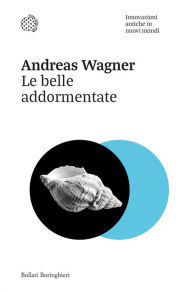 Title: Le belle addormentate: Innovazioni antiche in nuovi mondi, Author: Andreas Wagner
