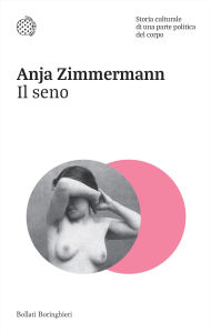 Title: Il seno: Storia culturale di una parte politica del corpo, Author: Anja Zimmermann