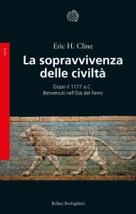 Title: La sopravvivenza delle civiltà: Dopo il 1177 a.C. Benvenuti nell'Età del ferro, Author: Eric H. Cline