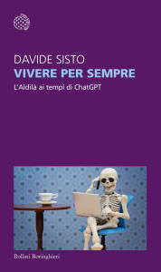 Title: Vivere per sempre: L'Aldilà ai tempi di ChatGPT, Author: Davide Sisto