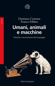 Free e books downloads Umani, animali e macchine: Filosofia e neuroscienze del linguaggio by Franco Fabbro, Damiano Cantone 9788833944937