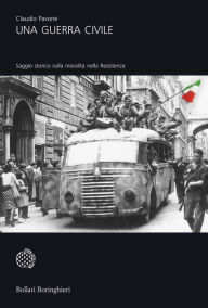 Title: Una guerra civile: Saggio storico sulla moralità nella Resistenza, Author: Claudio Pavone