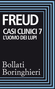 Title: Casi clinici 7: L'uomo dei lupi: Dalla storia di una nevrosi infantile, Author: Sigmund Freud