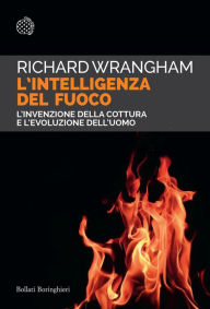 Title: L'intelligenza del fuoco: L'invenzione della cottura e l'evoluzione dell'uomo, Author: Richard Wrangham