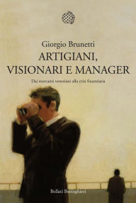 Title: Artigiani, visionari e manager: Dai mercanti veneziani alla crisi finanziaria, Author: Giorgio Brunetti
