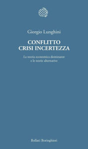 Title: Conflitto crisi incertezza: La teoria economica dominante e le teorie alternative, Author: Giorgio Lunghini