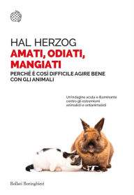 Title: Amati, odiati, mangiati: Perche è cosi difficile agire bene con gli animali, Author: Hal Herzog