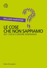 Title: Le cose che non sappiamo: 501 casi di comune ignoranza, Author: William Hartston