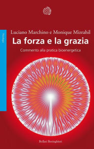 Title: La forza e la grazia: Commento alla pratica bioenergetica, Author: Luciano Marchino