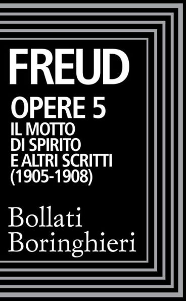 Opere vol. 5 1905-1908: Il motto di spirito e altri scritti