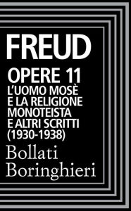 Title: Opere vol. 11 1917-1923: L'uomo Mosè e la religione monoteistica e altri scritti, Author: Sigmund Freud