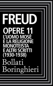 Title: Opere Vol. 11: L'Uomo Mosè e la religione monoteistica (1930-1938).: L'uomo Mosè e la religione monoteistica e altri scritti, Author: Sigmund Freud